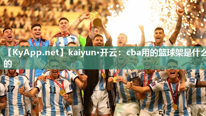 kaiyun·开云：cba用的篮球架是什么的