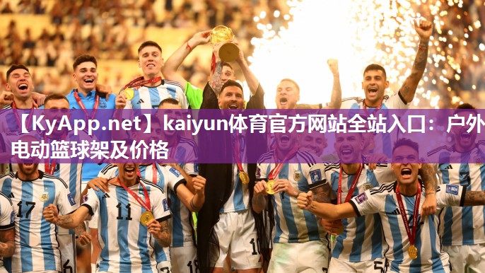 kaiyun体育官方网站全站入口：户外电动篮球架及价格