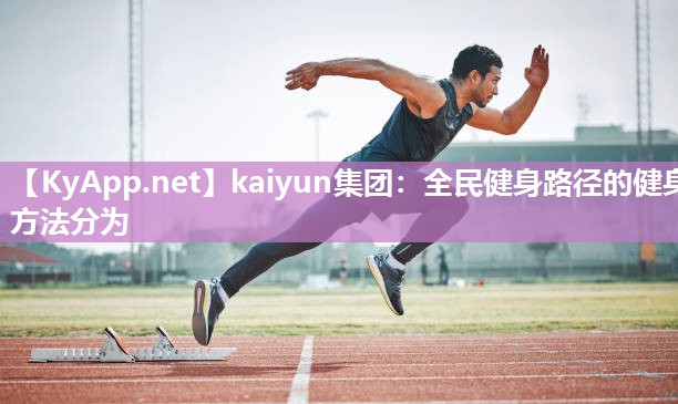 kaiyun集团：全民健身路径的健身方法分为