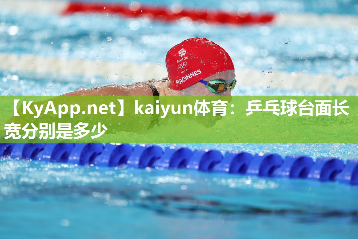 kaiyun体育：乒乓球台面长宽分别是多少