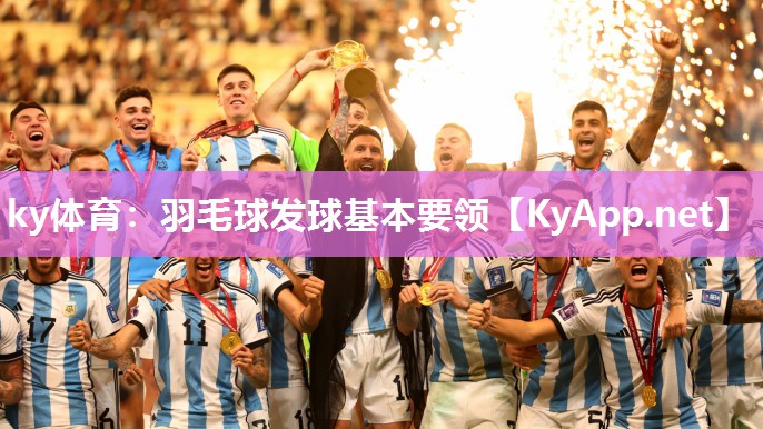 ky体育：羽毛球发球基本要领