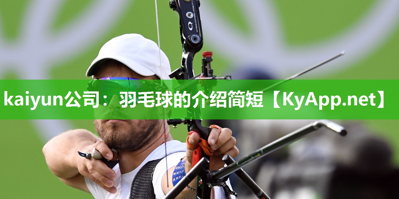 kaiyun公司：羽毛球的介绍简短
