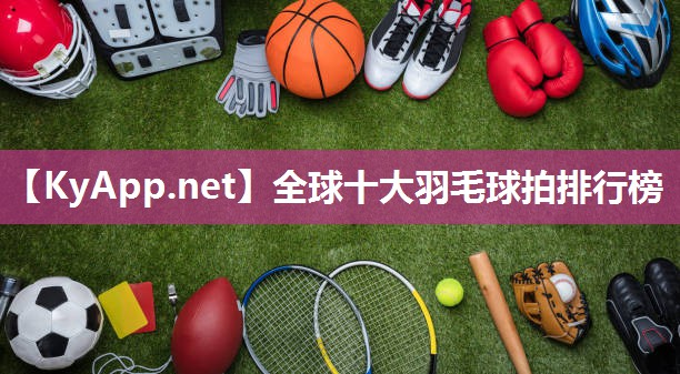 全球十大羽毛球拍排行榜
